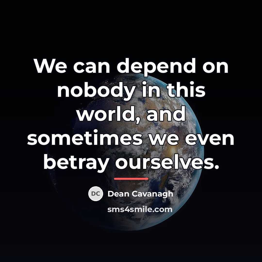“We can depend on nobody in this world, and sometimes…” quote by Dean Cavanagh