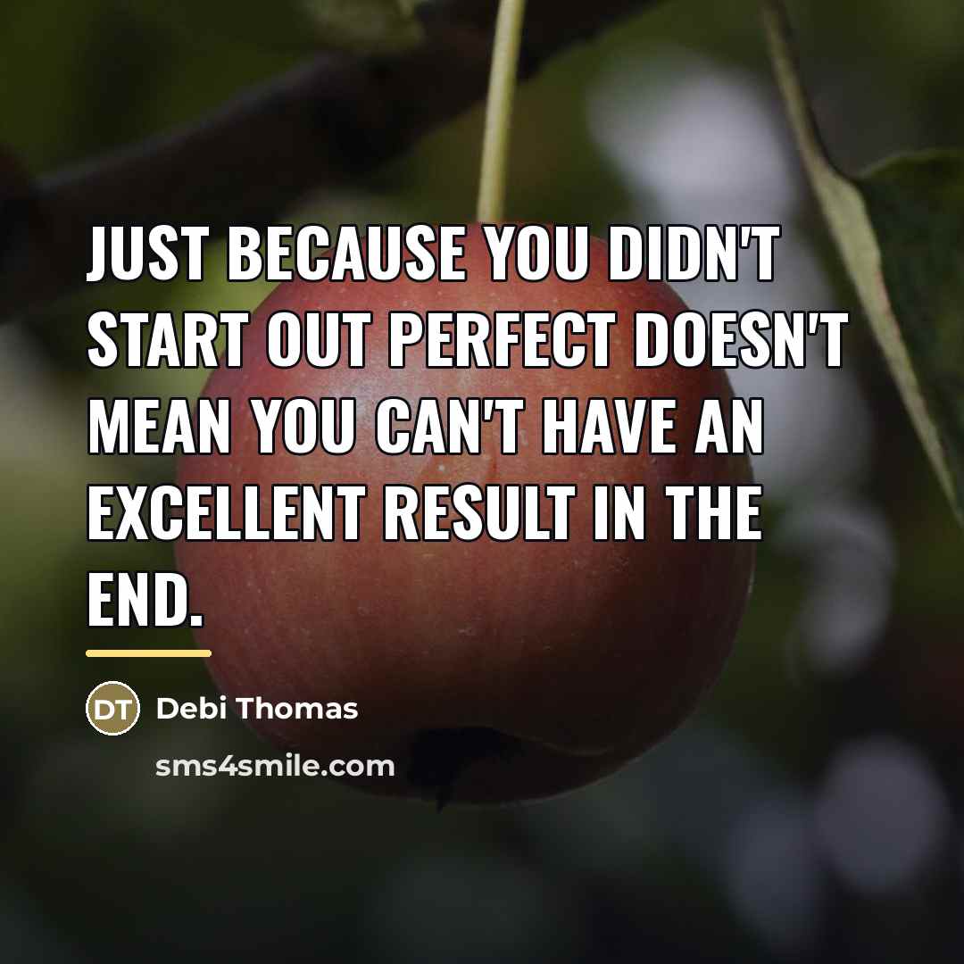 “Just because you didn't start out perfect doesn't mean you…” quote by Debi Thomas