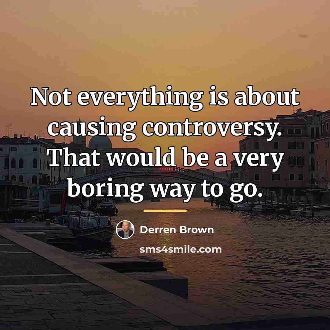 “Not everything is about causing controversy. That would be a…” quote by Derren Brown