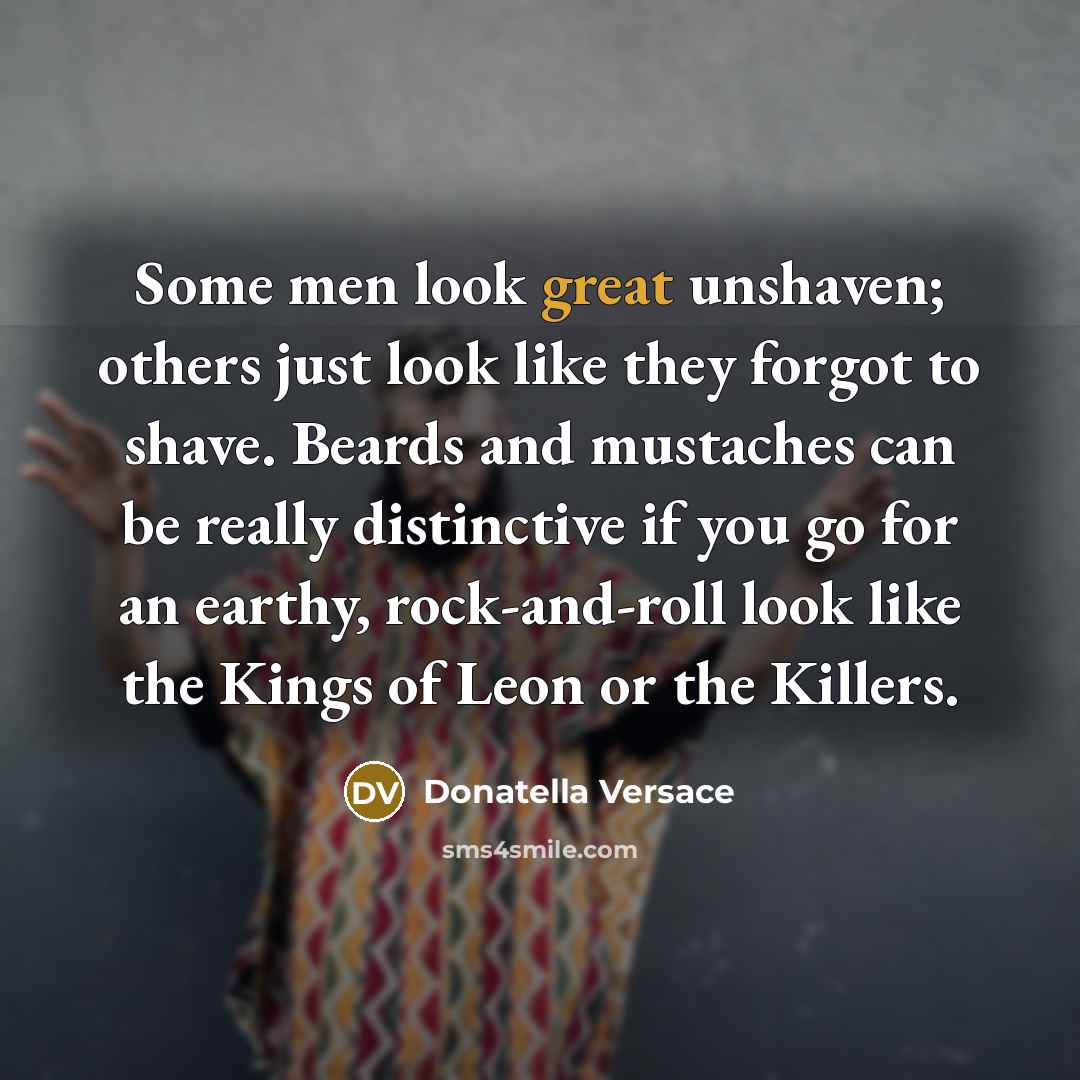 “Some men look great unshaven; others just look like they…” quote by Donatella Versace
