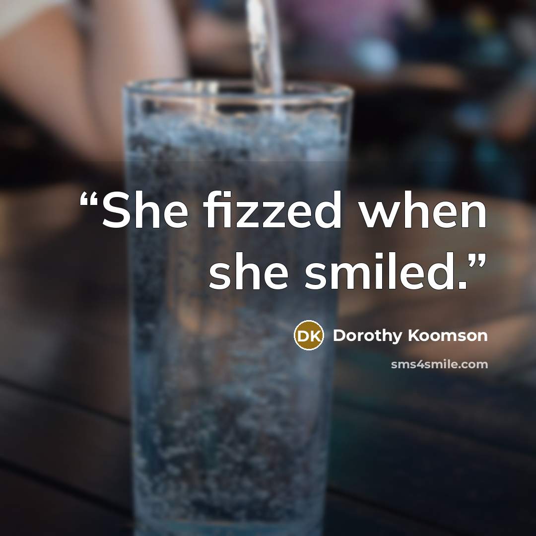 “She fizzed when she smiled.” quote by Dorothy Koomson