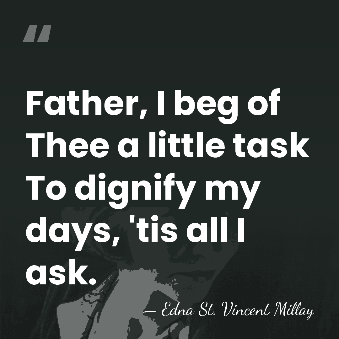 Father, I beg of Thee a little task To dignify my days,&hellip; - Edna St. Vincent Millay