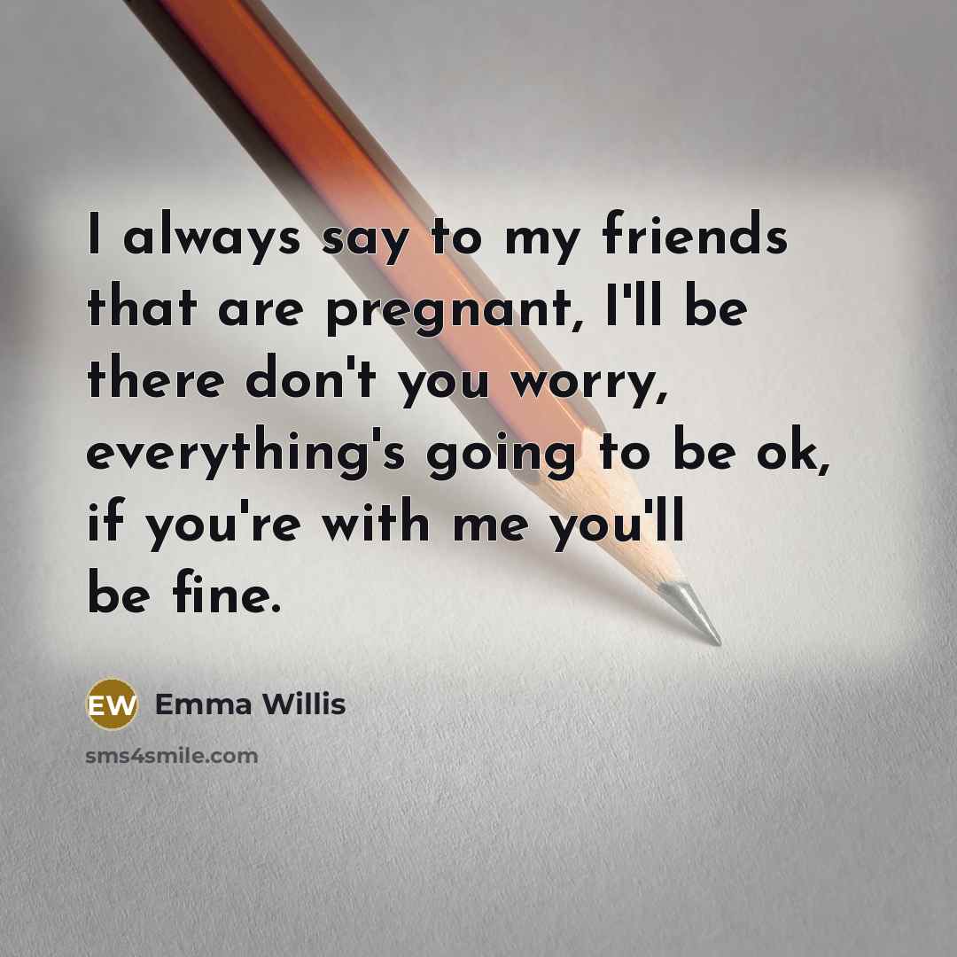 “I always say to my friends that are pregnant, I'll…” quote by Emma Willis