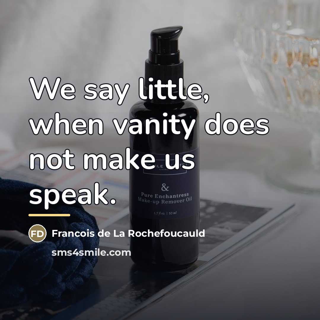 “We say little, when vanity does not make us speak.…” quote by Francois de La Rochefoucauld