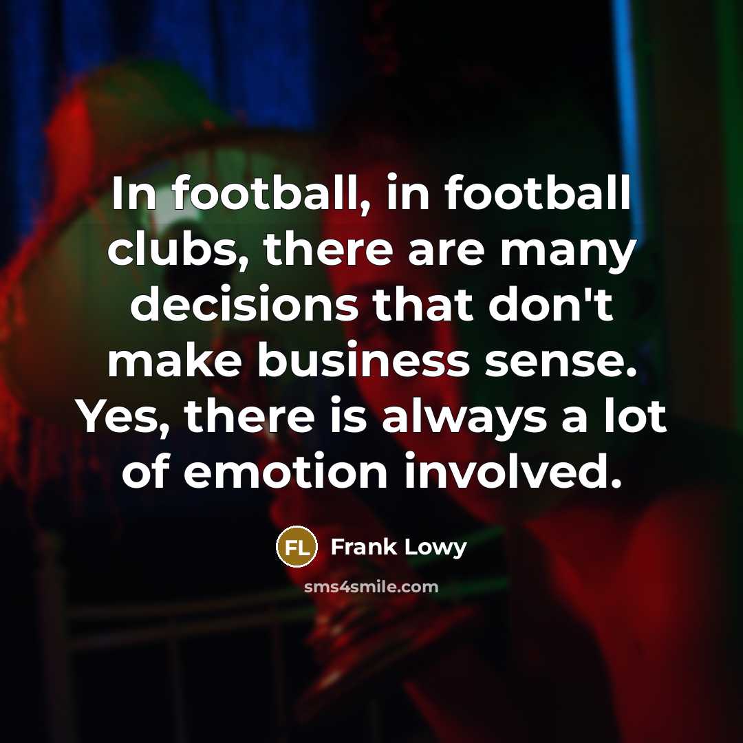 “In football, in football clubs, there are many decisions that…” quote by Frank Lowy