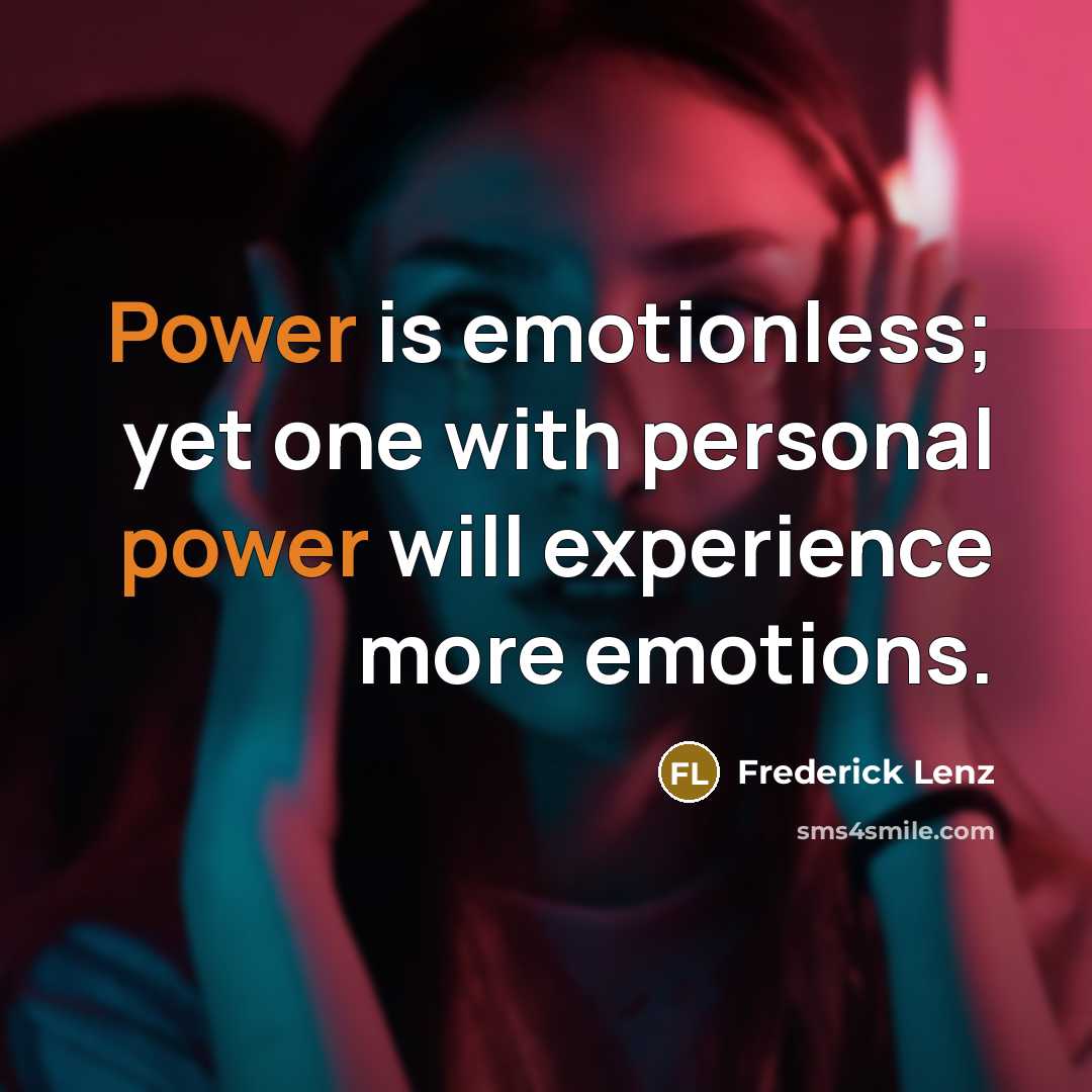 “Power is emotionless; yet one with personal power will experience…” quote by Frederick Lenz