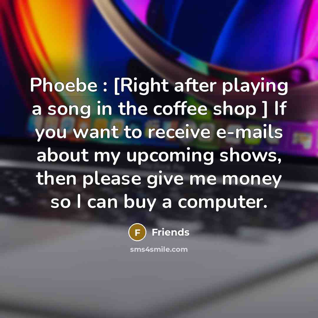 “Phoebe : [Right after playing a song in the coffee…” quote by Friends