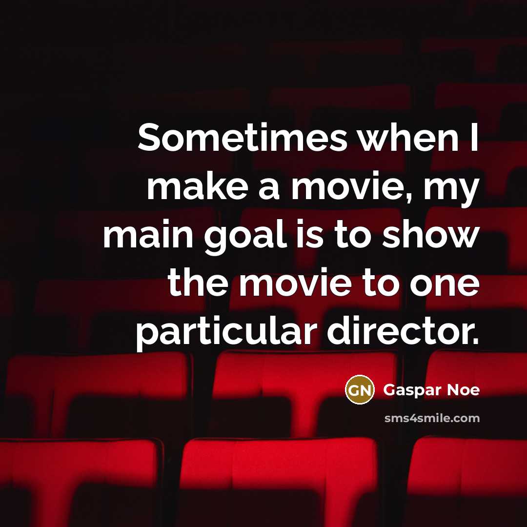 “Sometimes when I make a movie, my main goal is…” quote by Gaspar Noe