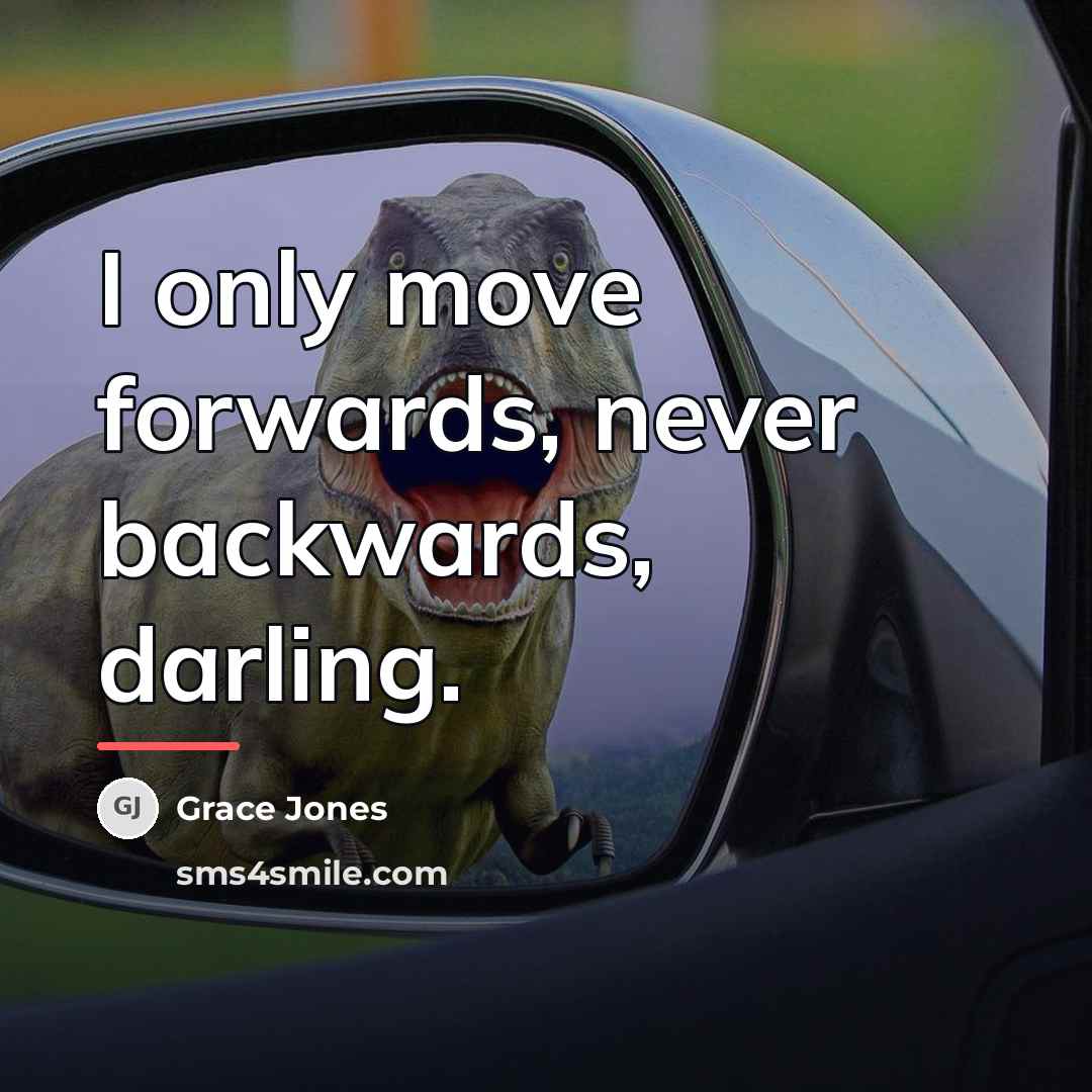 “I only move forwards, never backwards, darling.…” quote by Grace Jones