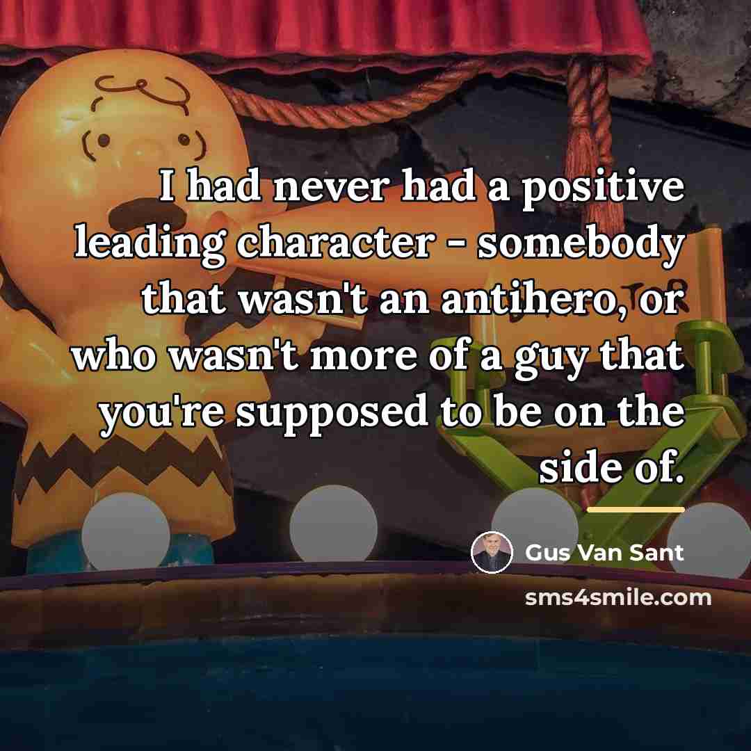 “I had never had a positive leading character - somebody…” quote by Gus Van Sant
