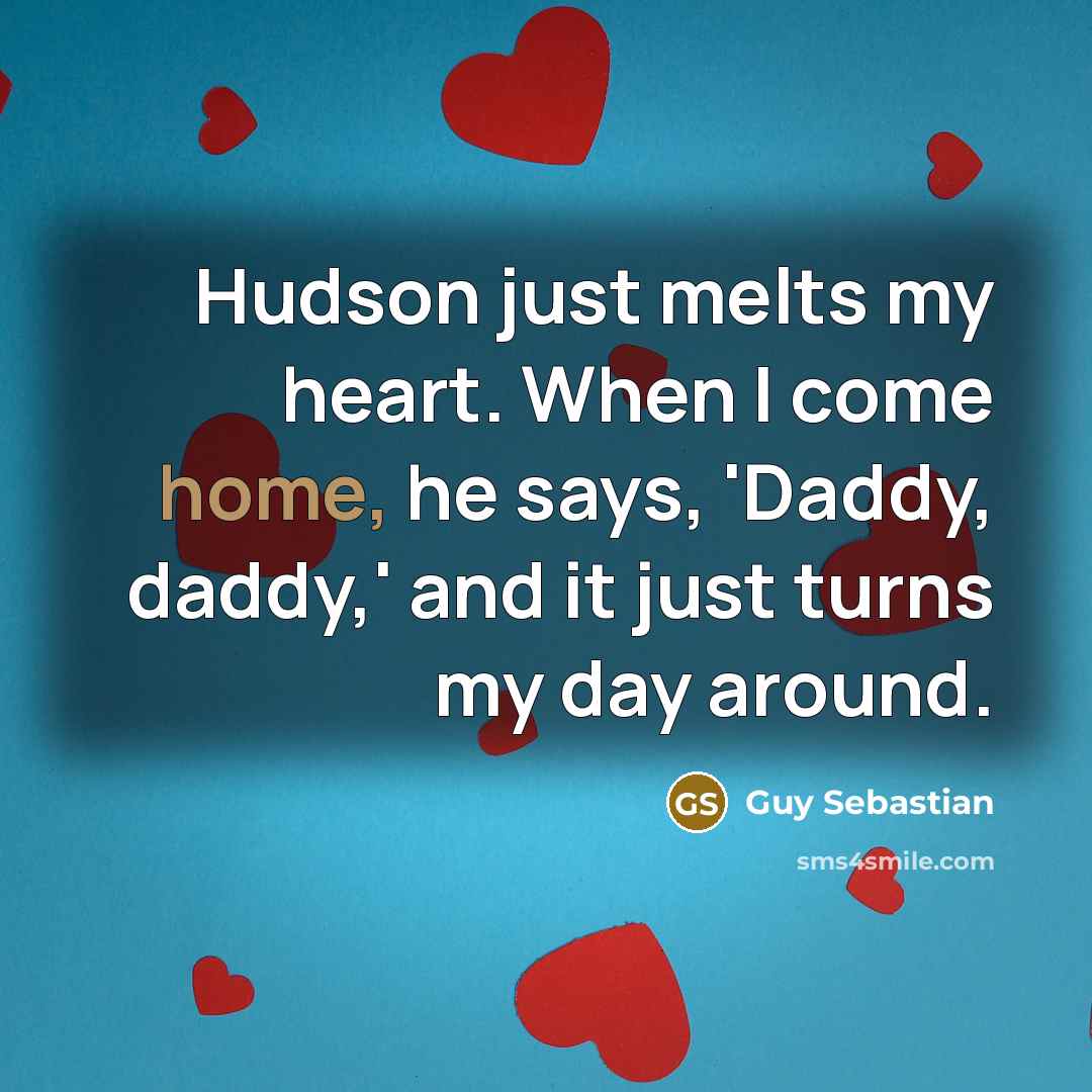 “Hudson just melts my heart. When I come home, he…” quote by Guy Sebastian