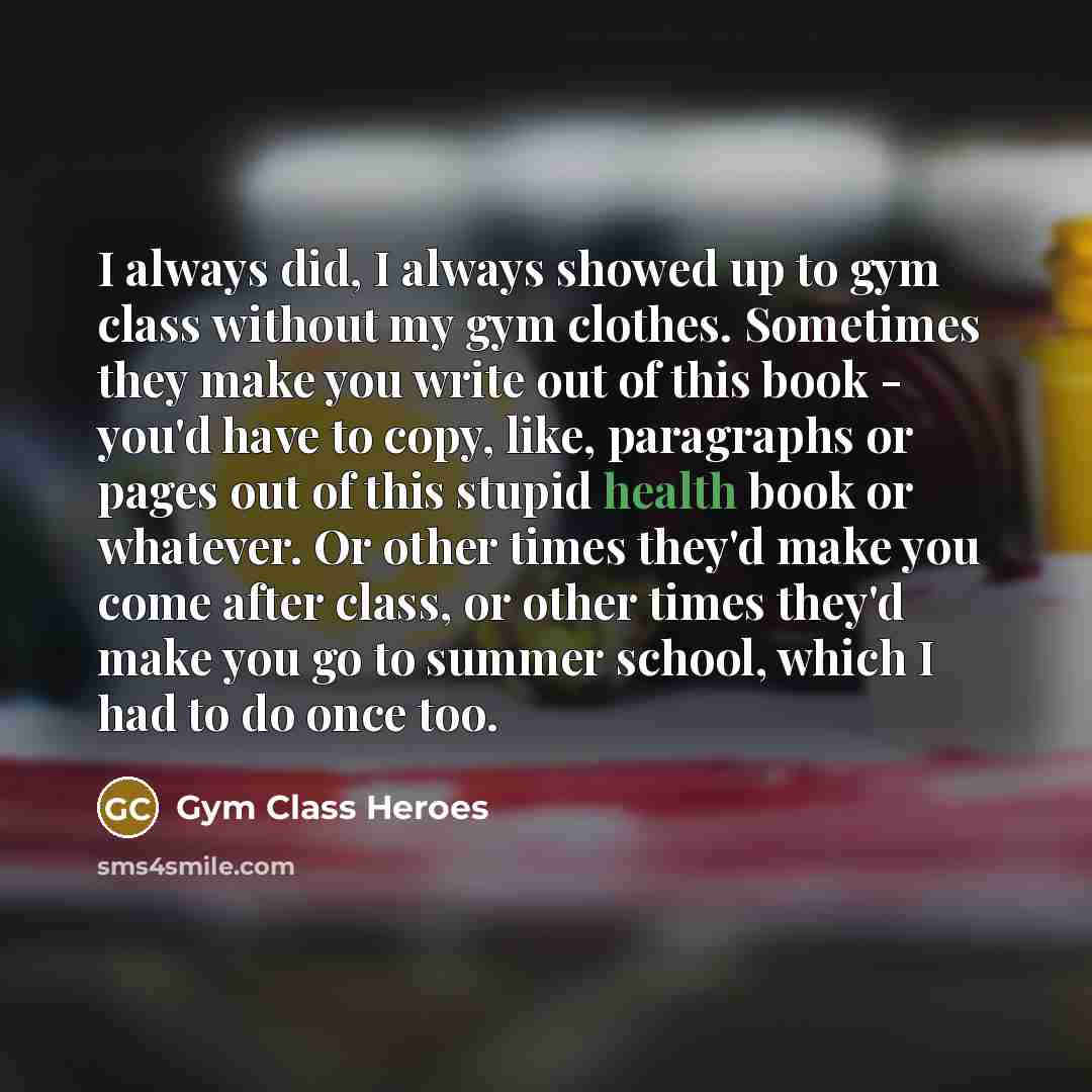“I always did, I always showed up to gym class…” quote by Gym Class Heroes