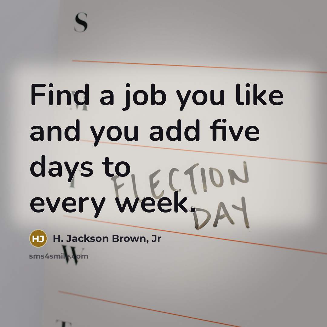 “Find a job you like and you add five days…” quote by H. Jackson Brown, Jr