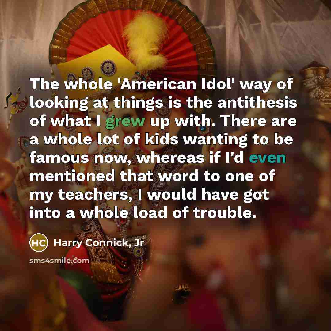 “The whole 'American Idol' way of looking at things is…” quote by Harry Connick, Jr