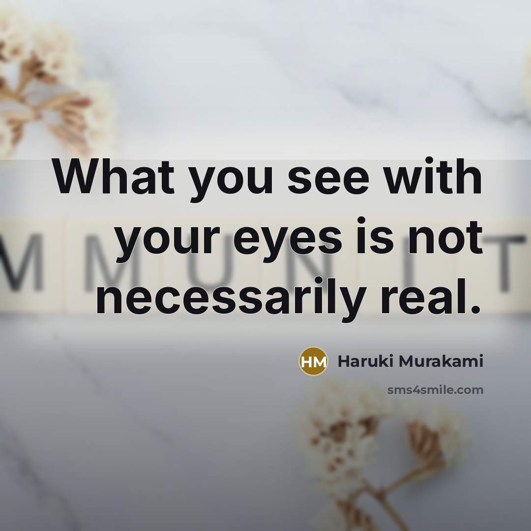 “What you see with your eyes is not necessarily real.…” quote by Haruki Murakami