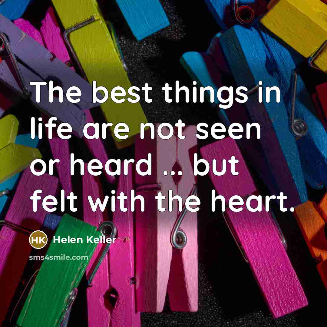 “The best things in life are not seen or heard…” quote by Helen Keller