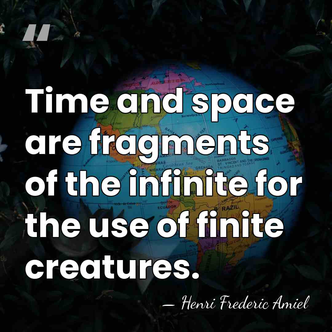 Time and space are fragments of the infinite for the use of&hellip; - Henri Frédéric Amiel