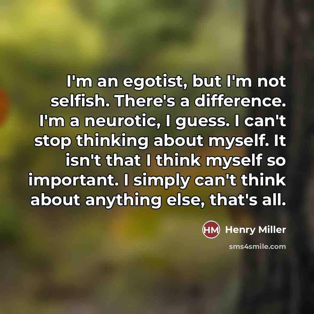 “I'm an egotist, but I'm not selfish. There's a difference.…” quote by Henry Miller