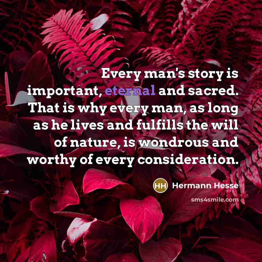 “Every man's story is important, eternal and sacred. That is…” quote by Hermann Hesse