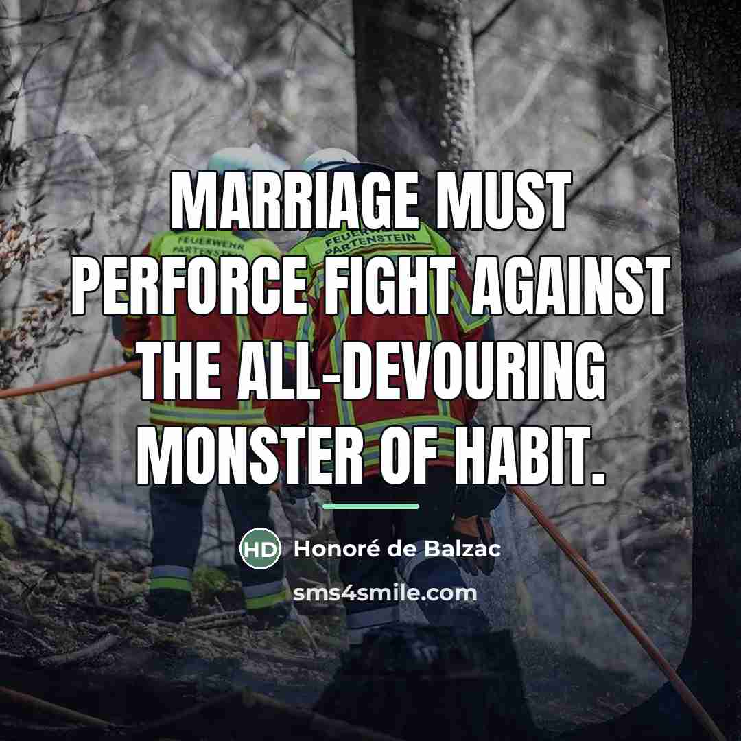 “Marriage must perforce fight against the all-devouring monster of habit.…” quote by Honore de Balzac