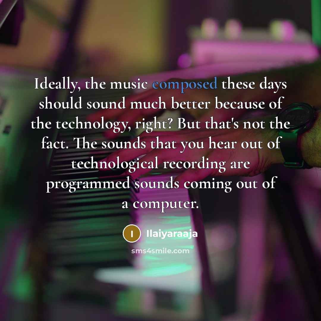 “Ideally, the music composed these days should sound much better…” quote by Ilaiyaraaja