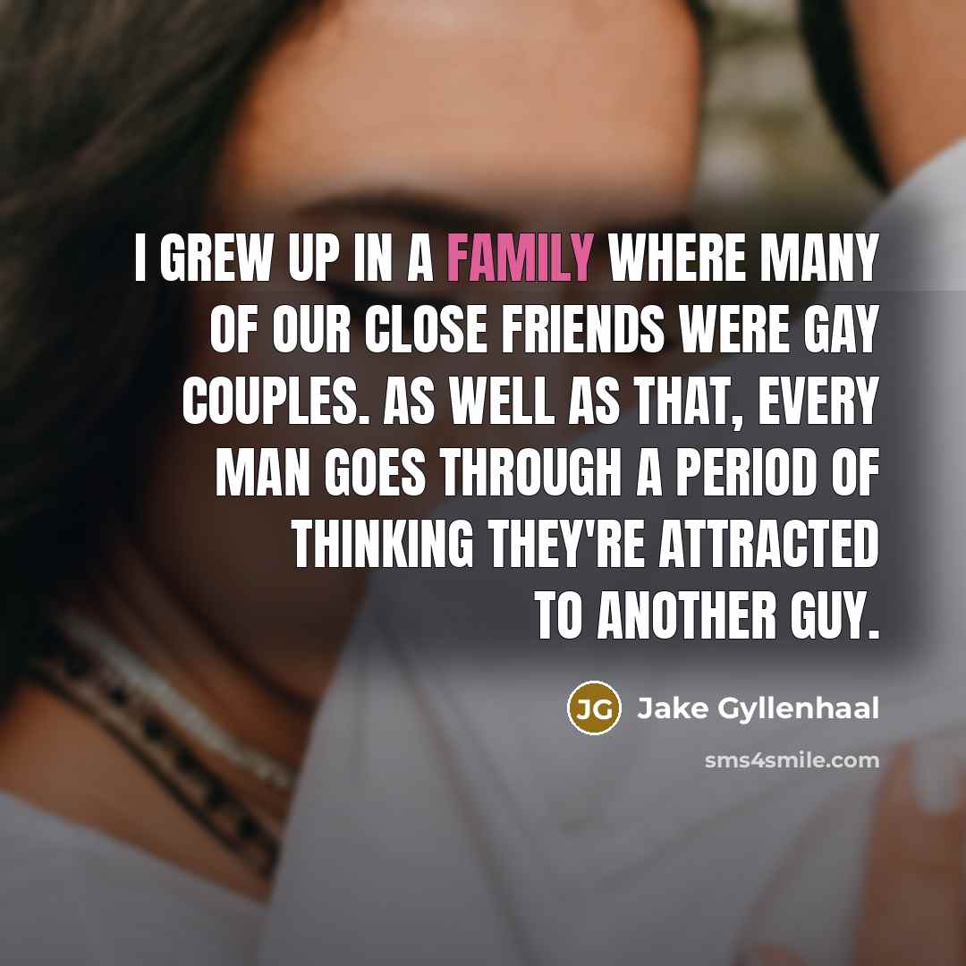 “I grew up in a family where many of our…” quote by Jake Gyllenhaal