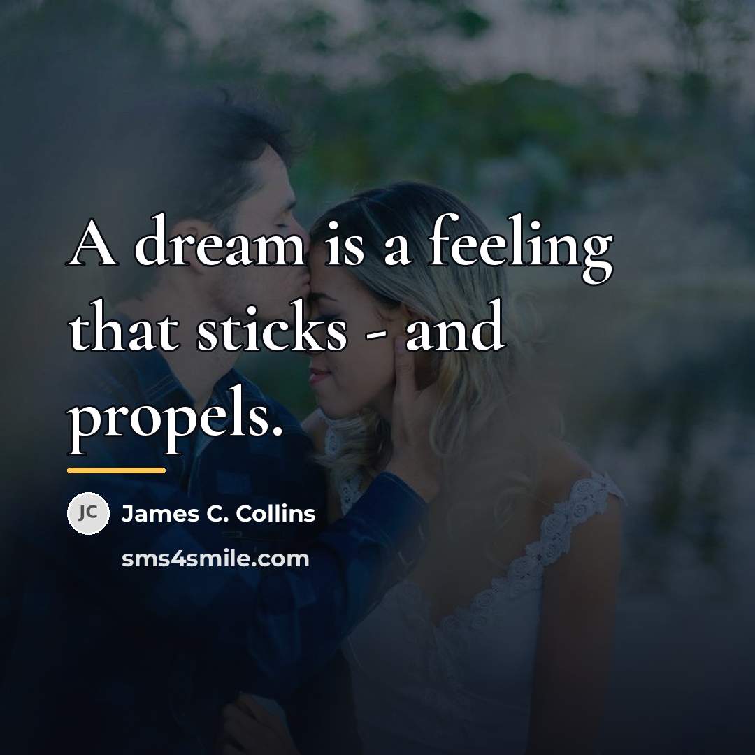 “A dream is a feeling that sticks - and propels.…” quote by James C. Collins