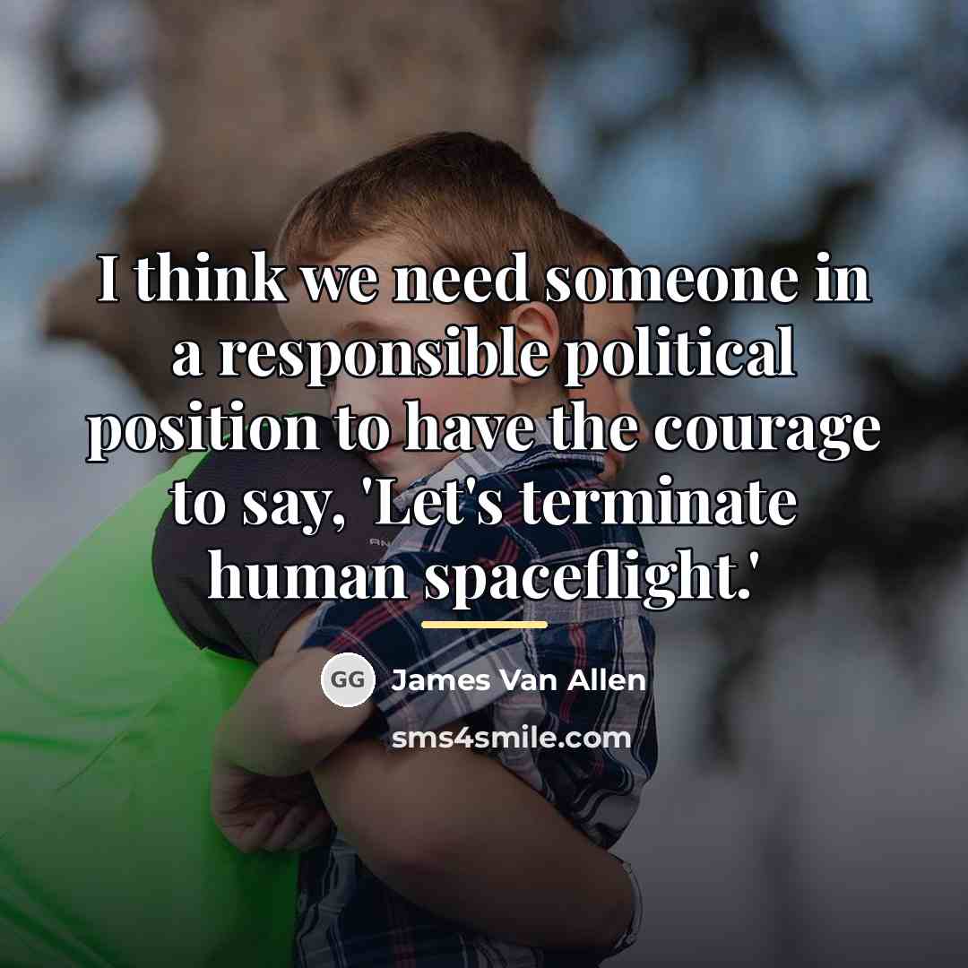 “I think we need someone in a responsible political position…” quote by James Van Allen