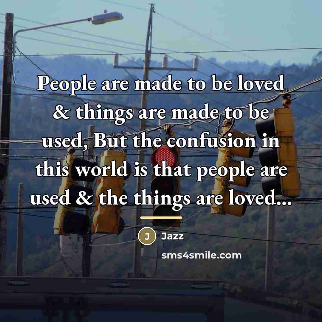 “People are made to be loved & things are made…” quote by Jazz