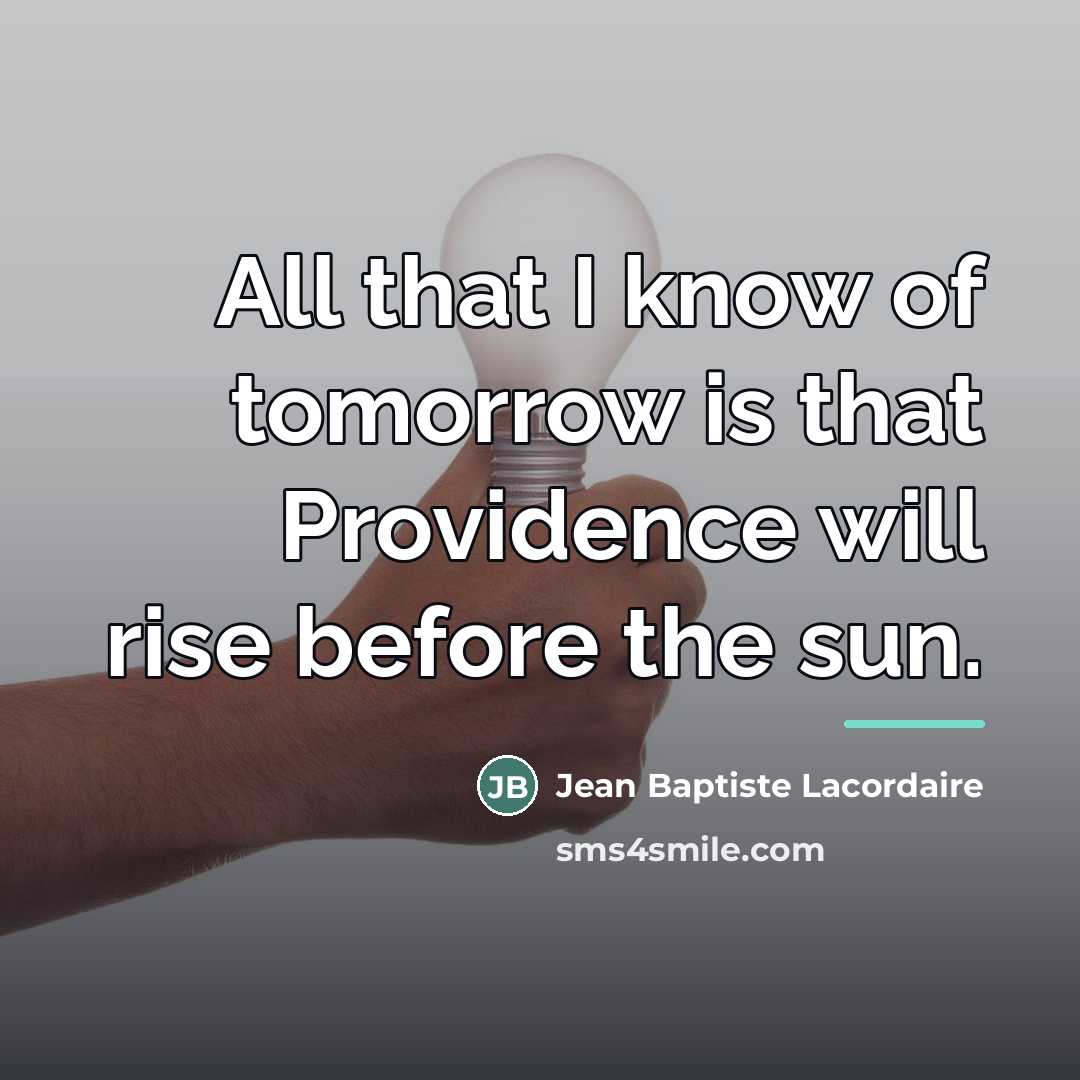 “All that I know of tomorrow is that Providence will…” quote by Anonymous
