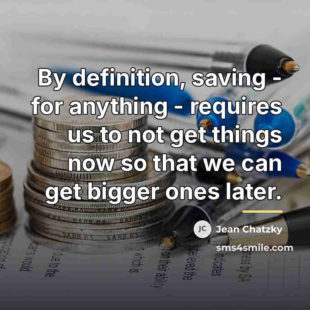 “By definition, saving - for anything - requires us to…” quote by Jean Chatzky
