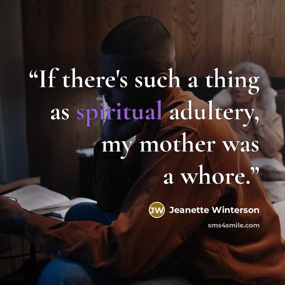 “If there's such a thing as spiritual adultery, my mother was a whore.” quote by Jeanette Winterson