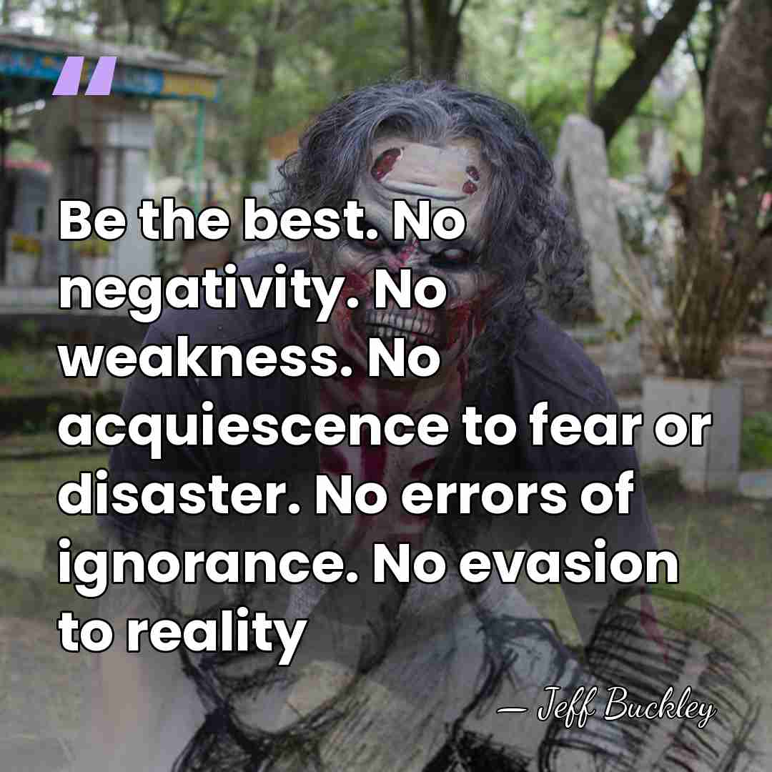 Be the best. No negativity. No weakness. No acquiescence to fear or&hellip; - Jeff Buckley