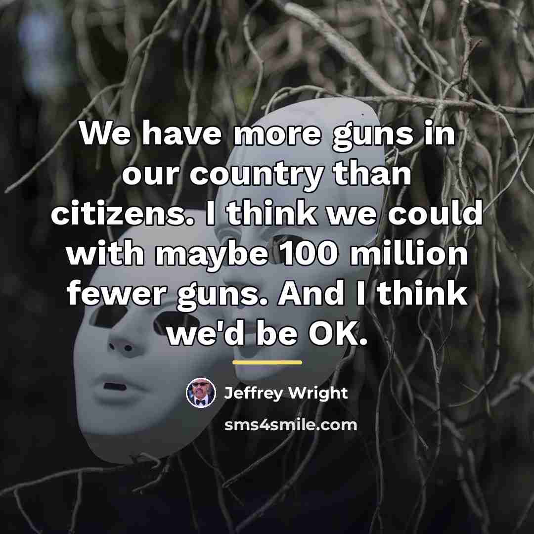 “We have more guns in our country than citizens. I…” quote by Jeffrey Wright