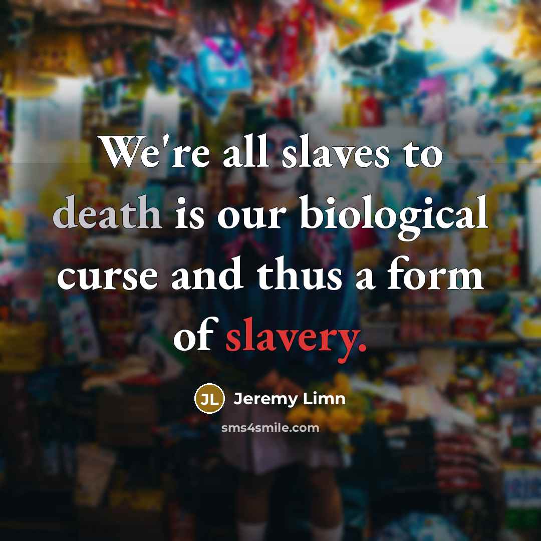 “We're all slaves to death is our biological curse and…” quote by Jeremy Limn