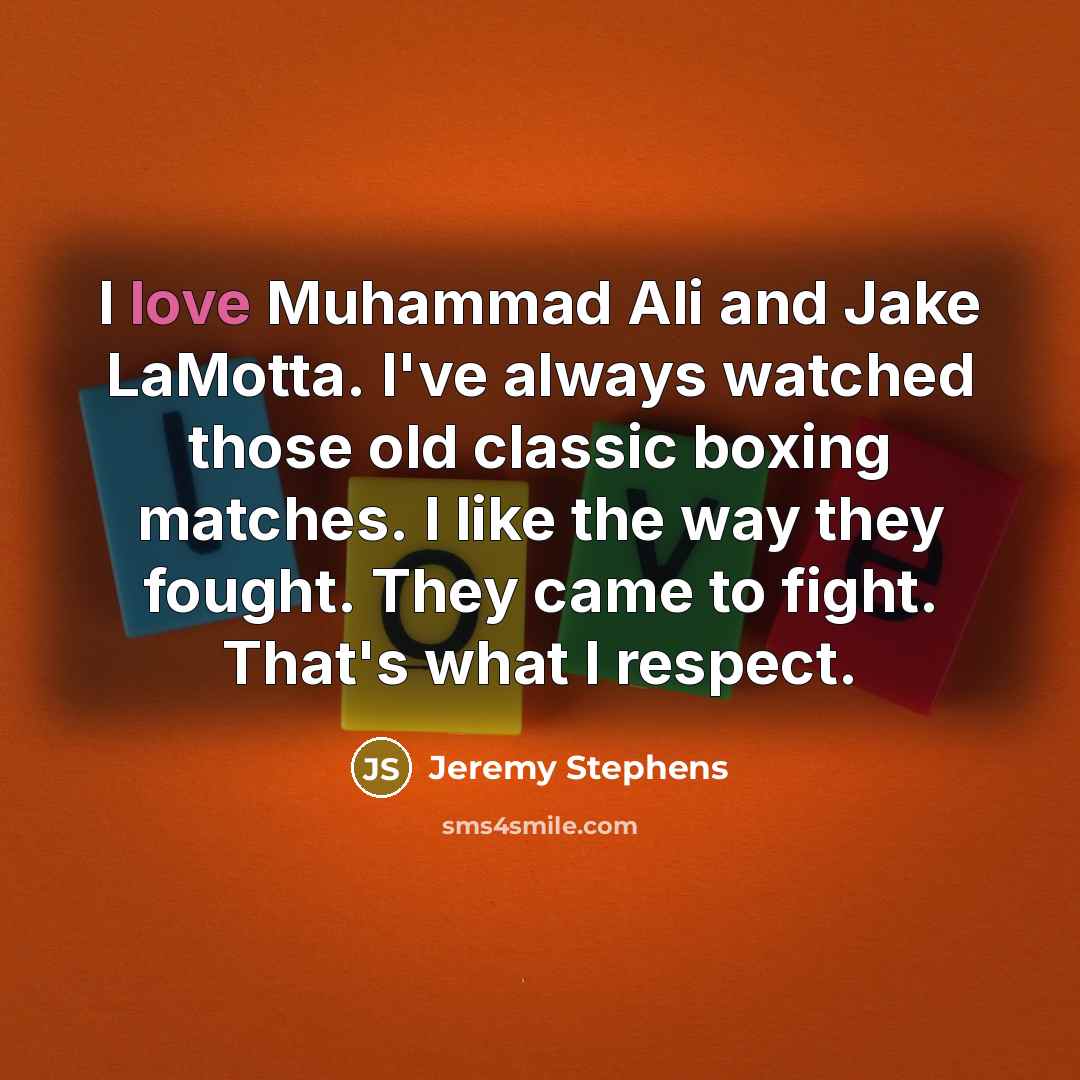 “I love Muhammad Ali and Jake LaMotta. I've always watched…” quote by Jeremy Stephens