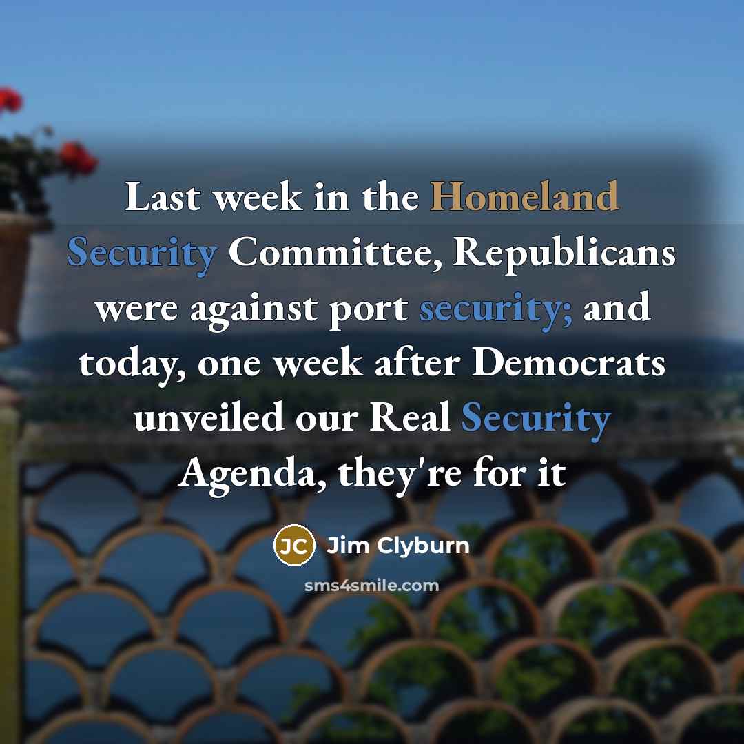 “Last week in the Homeland Security Committee, Republicans were against…” quote by Jim Clyburn