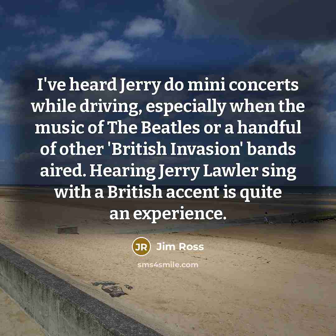 “I've heard Jerry do mini concerts while driving, especially when…” quote by Jim Ross