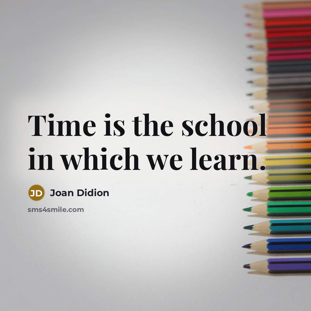 “Time is the school in which we learn.…” quote by Joan Didion