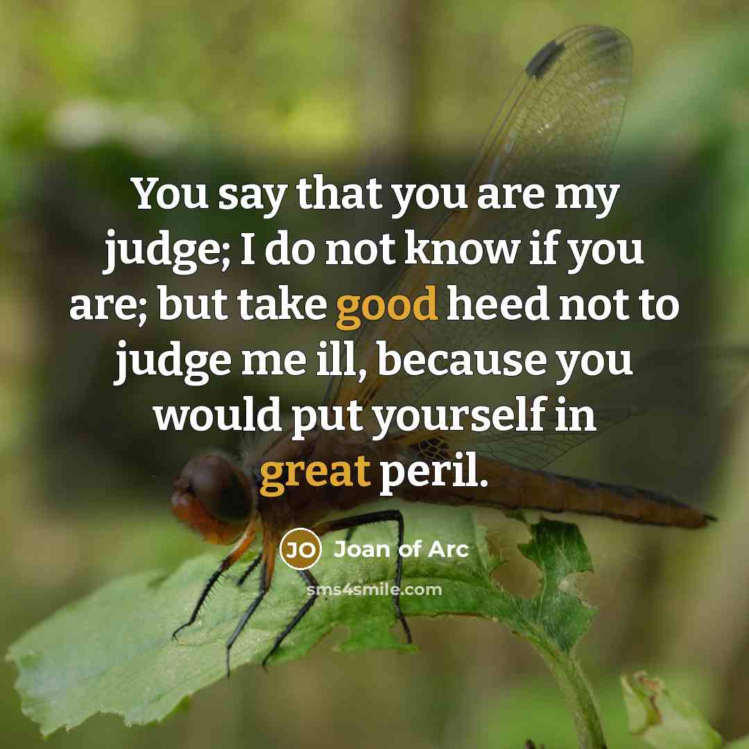 “You say that you are my judge; I do not…” quote by Joan of Arc