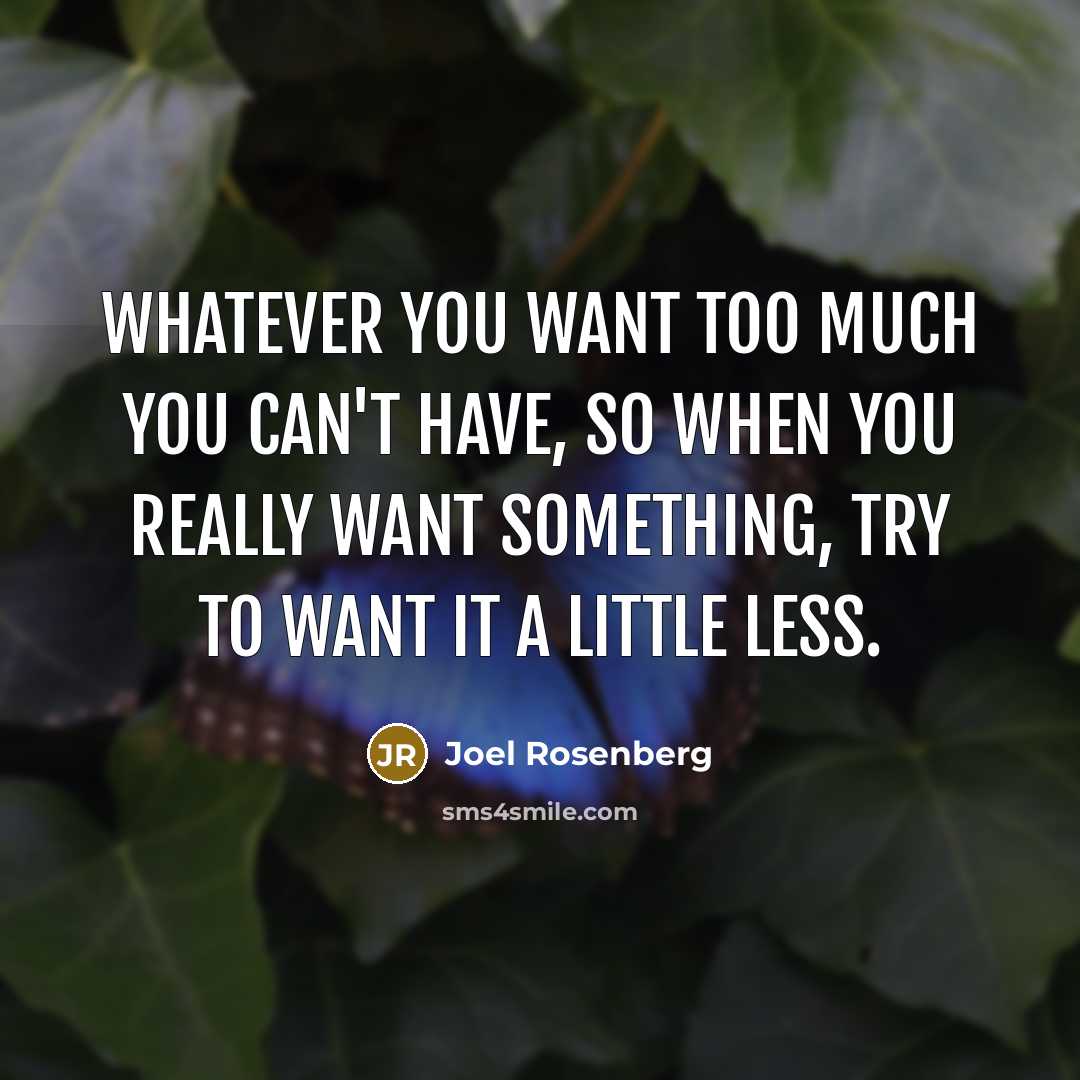 “Whatever you want too much you can't have, so when…” quote by Joel Rosenberg
