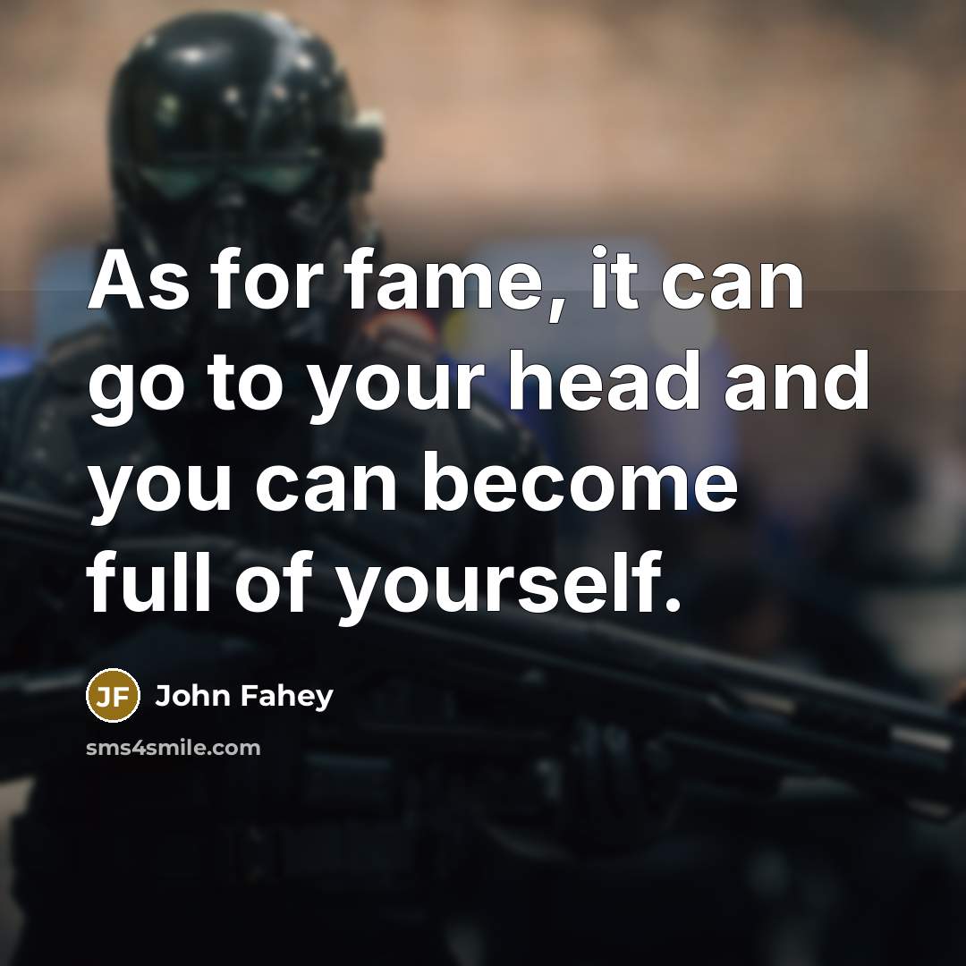 “As for fame, it can go to your head and…” quote by John Fahey