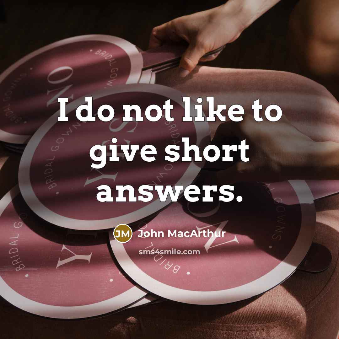 “I do not like to give short answers.…” quote by John MacArthur