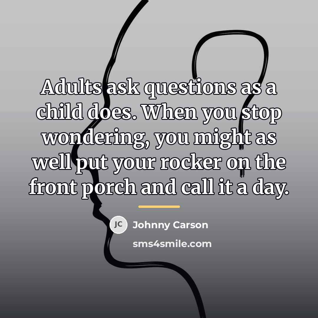 “Adults ask questions as a child does. When you stop…” quote by Johnny Carson