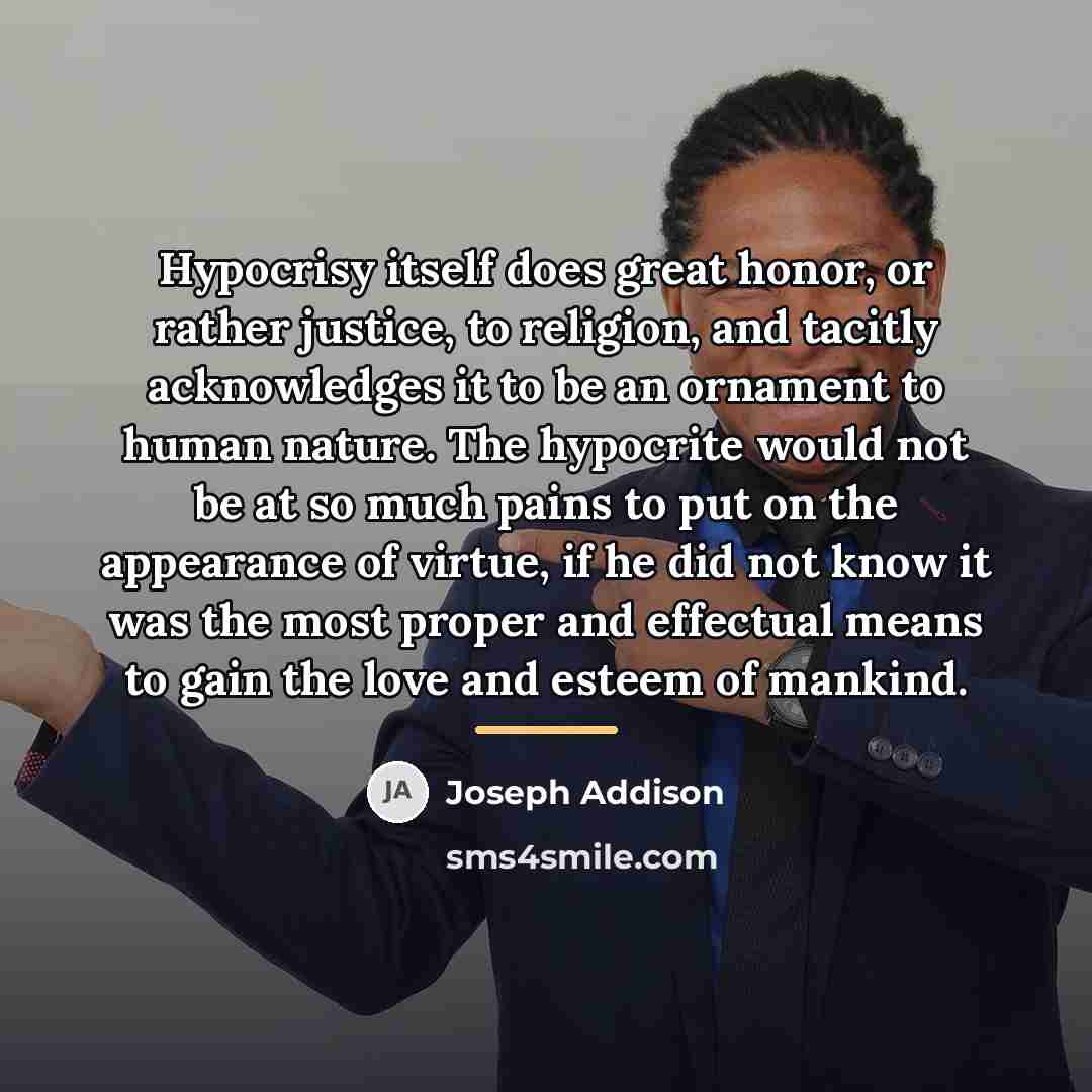 “Hypocrisy itself does great honor, or rather justice, to religion,…” quote by Joseph Addison