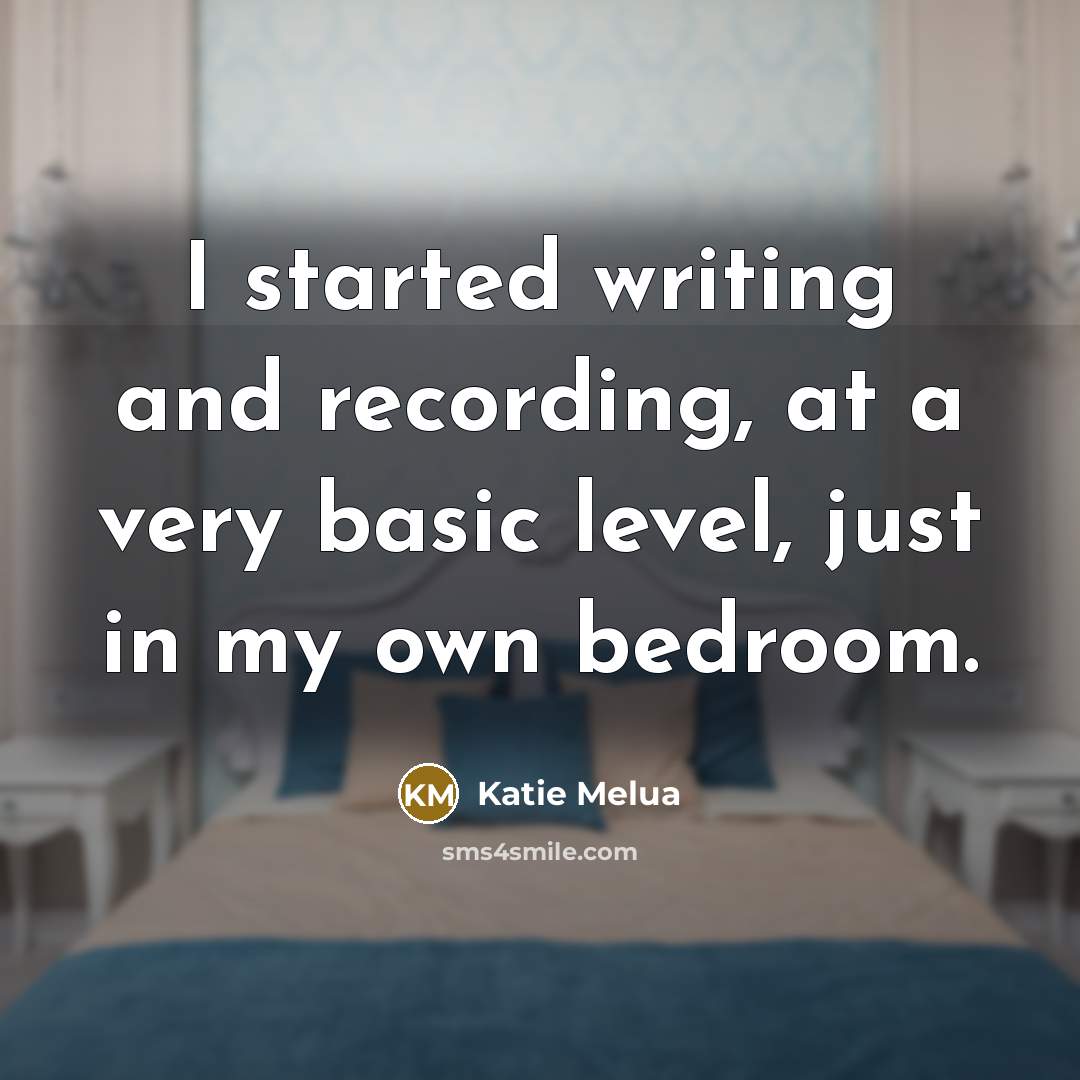 “I started writing and recording, at a very basic level,…” quote by Katie Melua