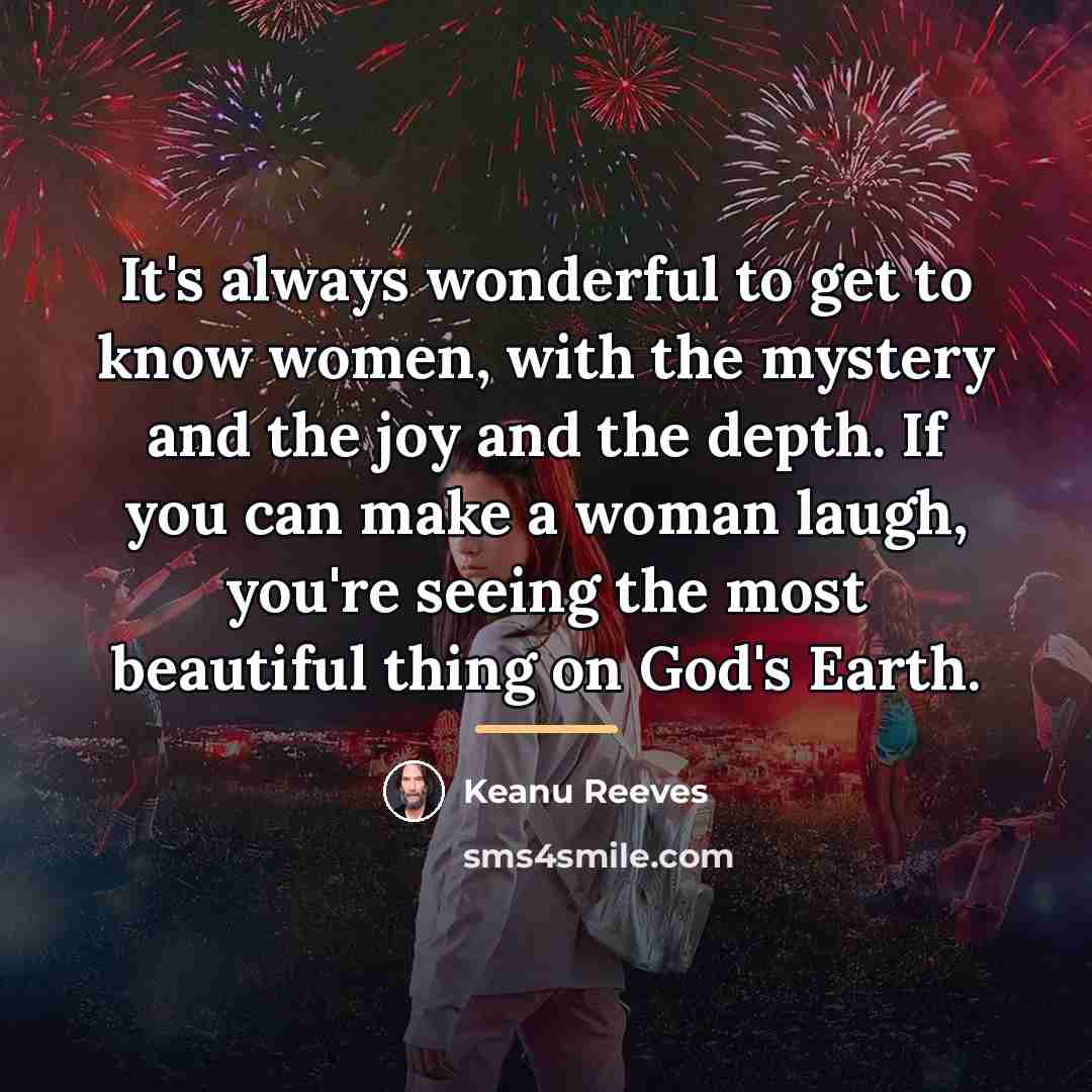 “It's always wonderful to get to know women, with the…” quote by Keanu Reeves
