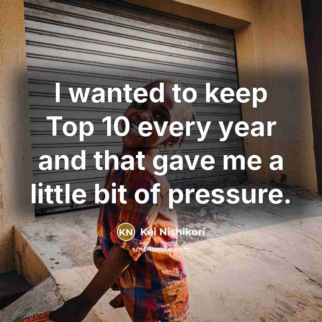 “I wanted to keep Top 10 every year and that…” quote by Kei Nishikori