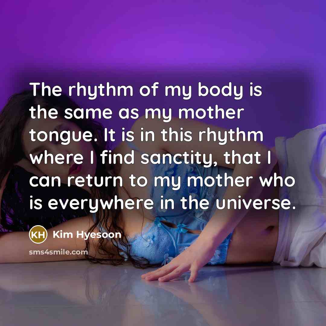 “The rhythm of my body is the same as my…” quote by Kim Hyesoon