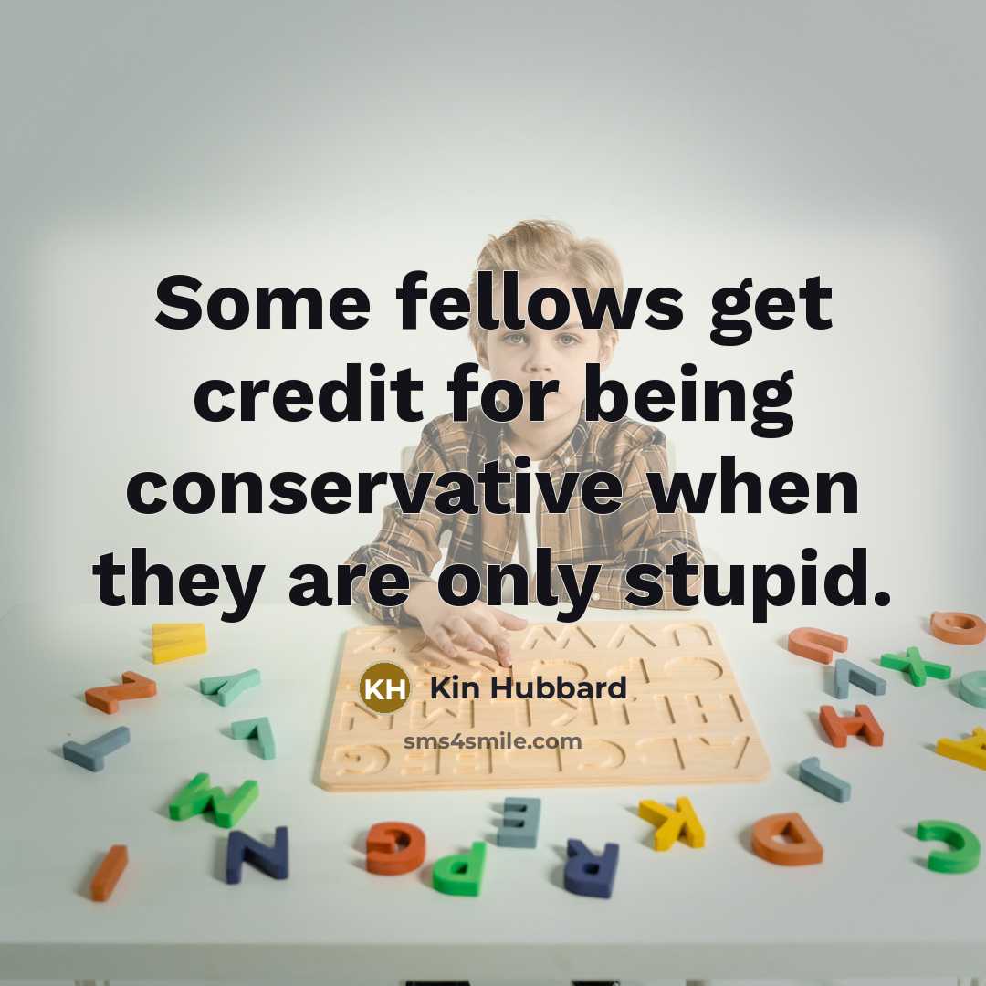 “Some fellows get credit for being conservative when they are…” quote by Kin Hubbard